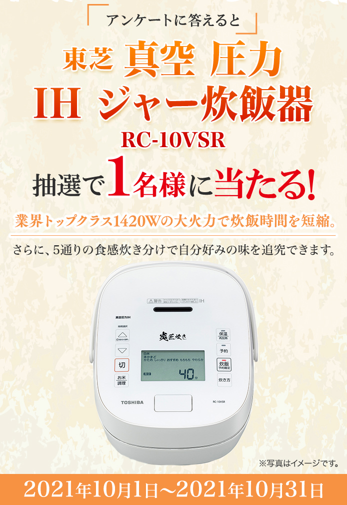 簡単応募キャンペーン 簡単なアンケートに答えて東芝 真空 圧力 IH ジャー炊飯器 RC-10VSRが当たる！2021年10月1日～2021年10月31日まで
