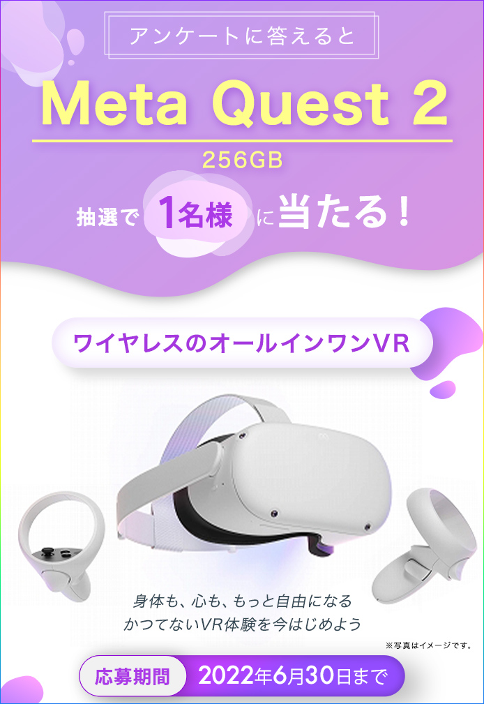簡単応募キャンペーン 簡単なアンケートに答えてMeta Quest 2 256GBが当たる！2022年6月1日～2022年6月30日まで