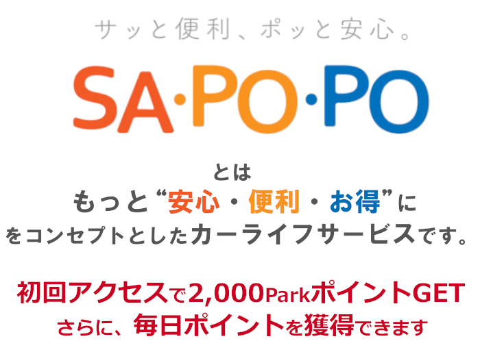 SA・PO・POとは　もっと“安心便利お得”にをコンセプトとしたカーライフサービスです。初回アクセスで2,000parkポイントGET　さらに、毎日ポイントを獲得できます。