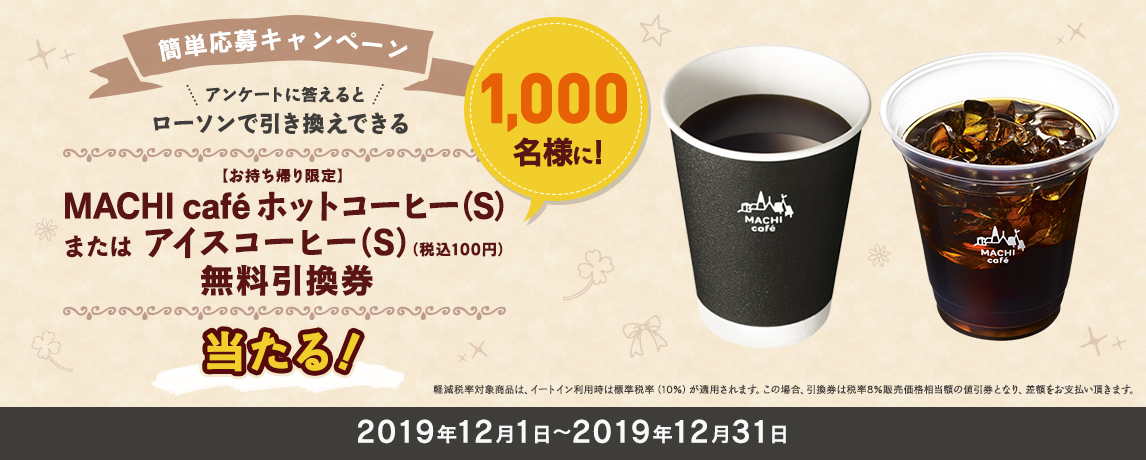 簡単応募キャンペーン 簡単なアンケートに答えて【お持ち帰り限定】ＭＡＣＨＩ café ホットコーヒー（S）またはアイスコーヒー（S）（税込100円）無料引換券が当たる！2019年12月1日〜2019年12月31日まで
