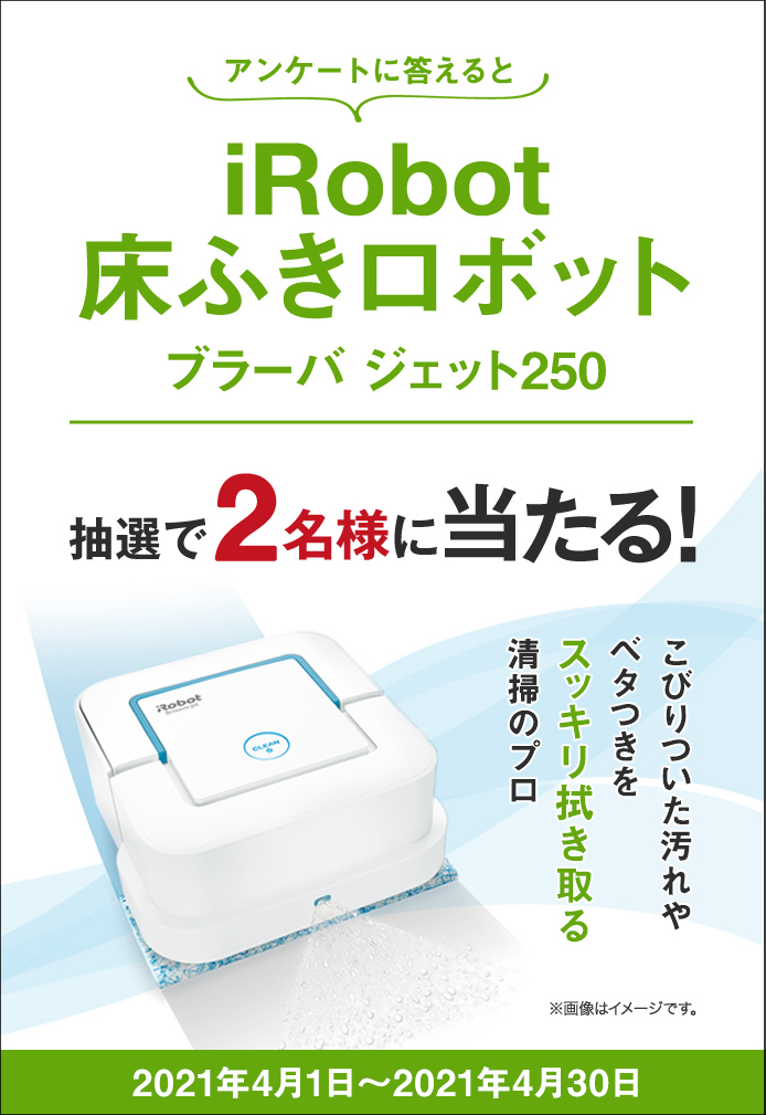 簡単応募キャンペーン 簡単なアンケートに答えてiRobot 床ふきロボット ブラーバ ジェット250が当たる！2021年4月1日～2021年4月30日まで