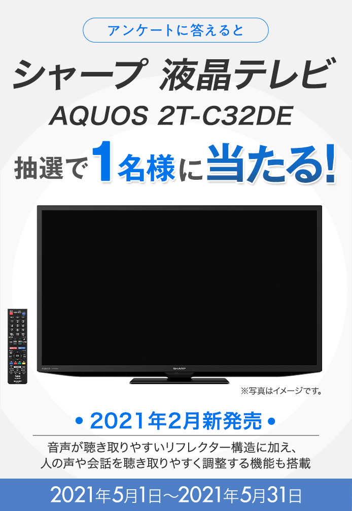 簡単応募キャンペーン 簡単なアンケートに答えてシャープ 液晶テレビ AQUOS 2T-C32DEが当たる！2021年5月1日～2021年5月31日まで